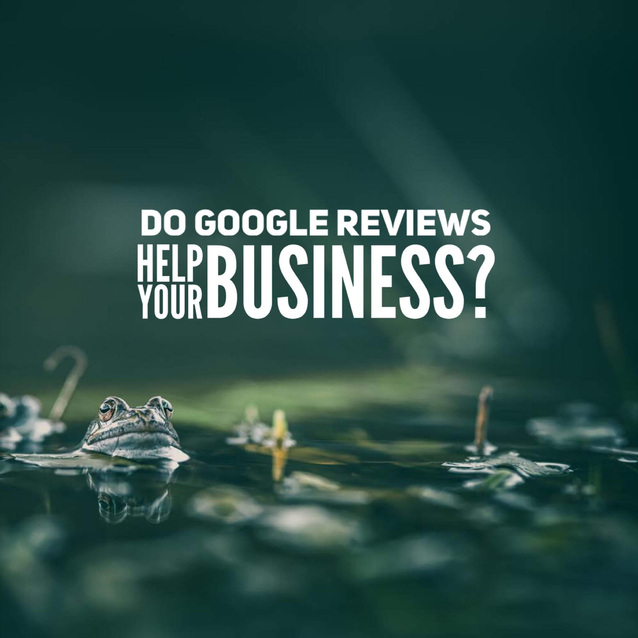 How Do Google Reviews Help Your Business